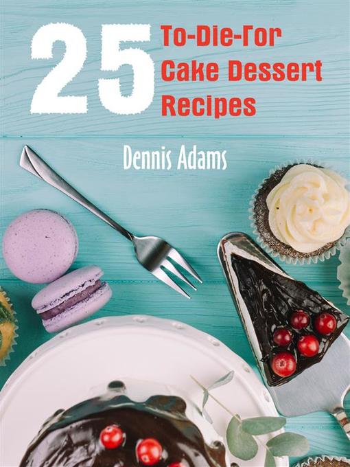 Detalles del título 25 To-Die-For Cake Dessert Recipes de Dennis Adams - Lista de espera